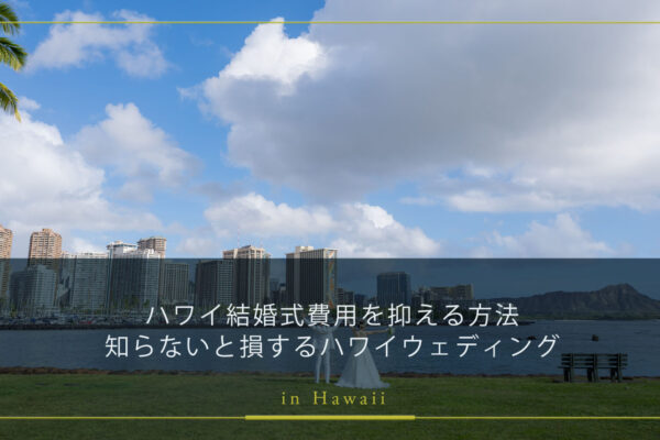 ハワイ結婚式費用を抑える方法☆知らないと損するハワイウェディングの裏側