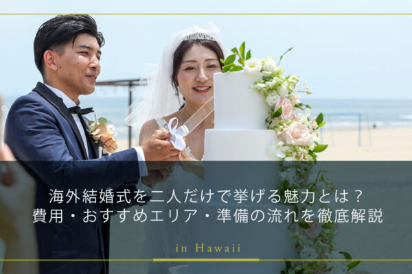 海外結婚式を二人だけで挙げる魅力とは？費用・おすすめエリア・準備の流れを徹底解説